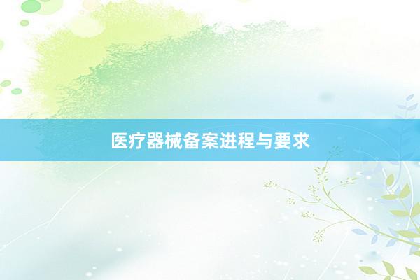 医疗器械备案进程与要求